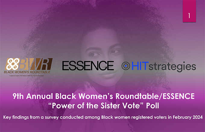 9th Annual Black Women’s Roundtable/ESSENCE “Power of the Sister Vote” Poll 1 Key findings from a survey conducted among Black women registered voters in February 2024